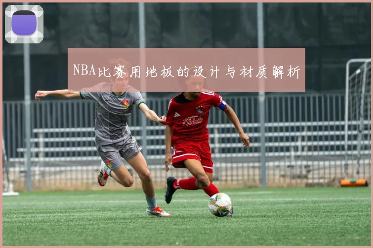 NBA比赛用地板的设计与材质解析