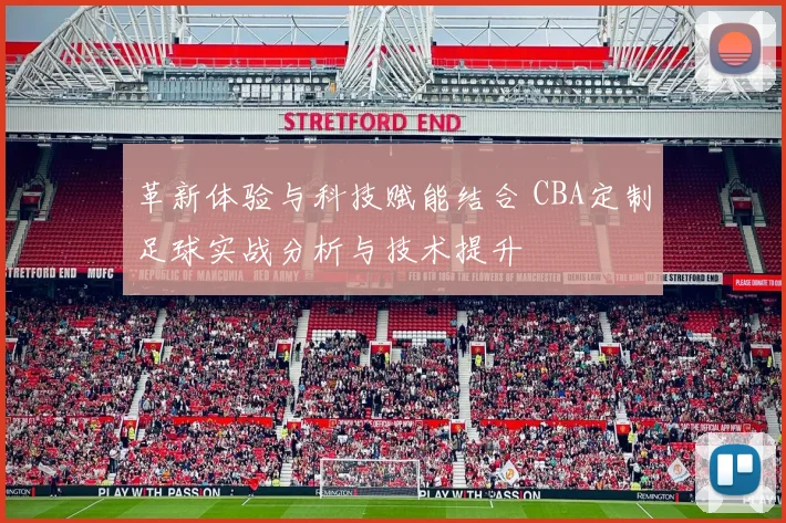 革新体验与科技赋能结合 CBA定制足球实战分析与技术提升